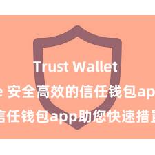 Trust Wallet App Store 安全高效的信任钱包app助您快速措置钞票